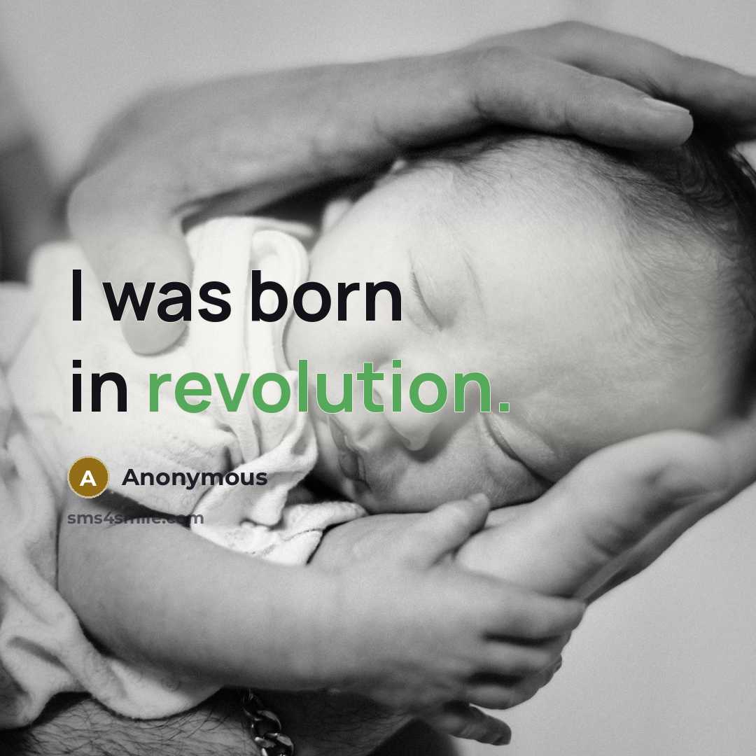 “I was born in revolution.” quote by Anonymous