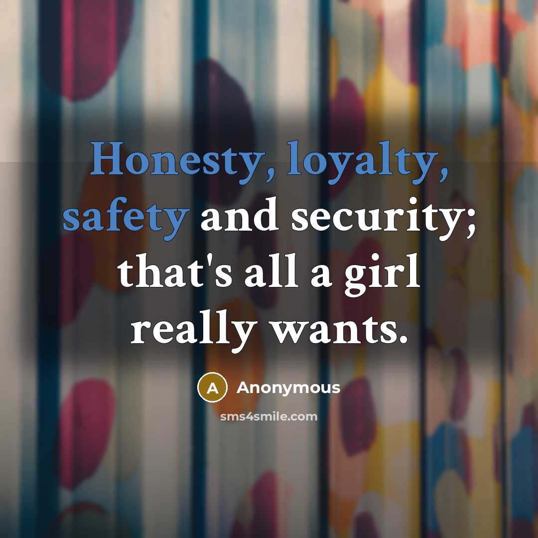 “Honesty, loyalty, safety and security; that's all a girl really wants.” quote by Anonymous