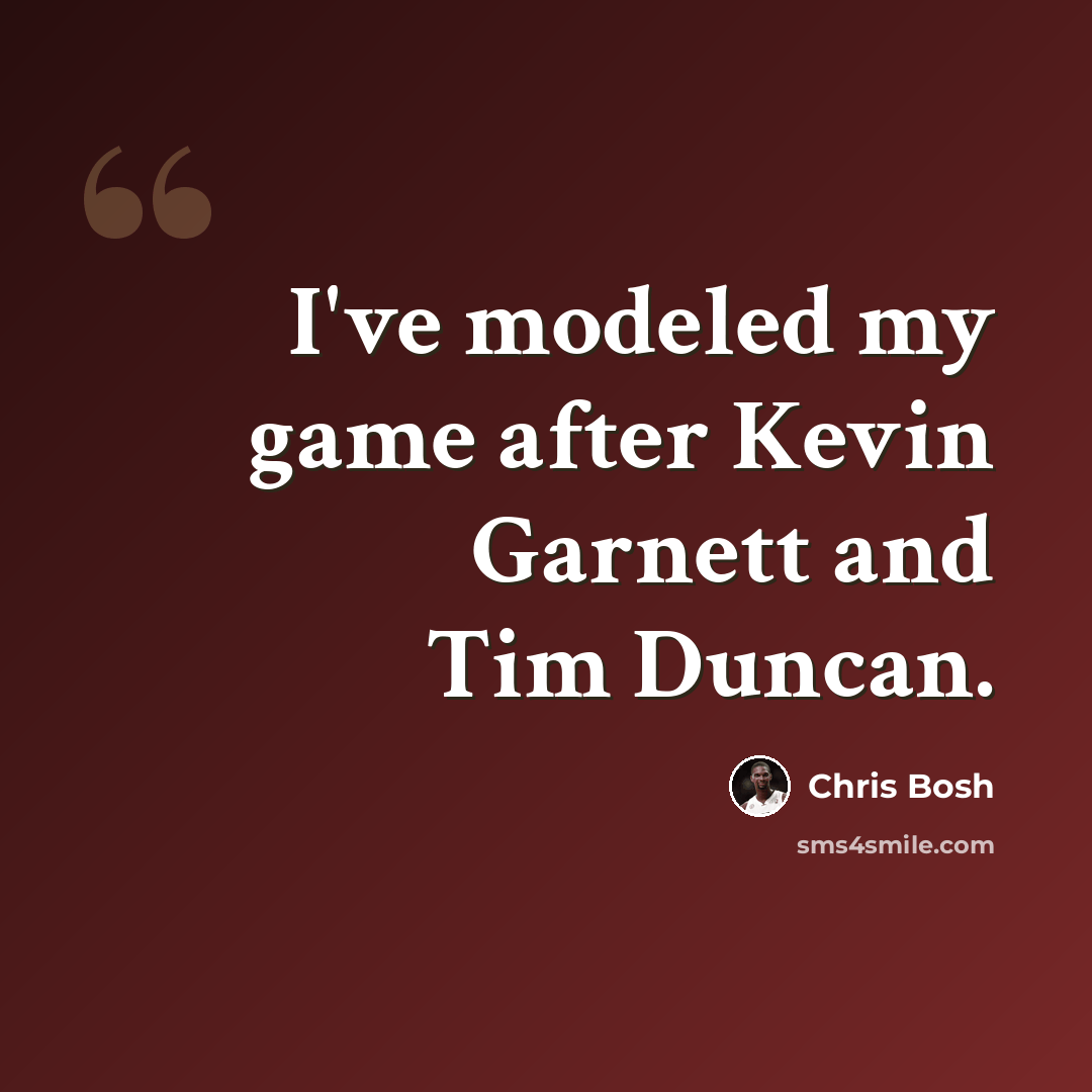 “I've modeled my game after Kevin Garnett and Tim Duncan.” quote by Chris Bosh