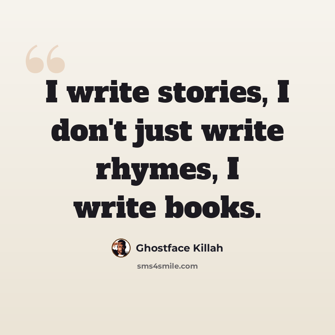 “I write stories, I don't just write rhymes, I write books.” quote by Ghostface Killah