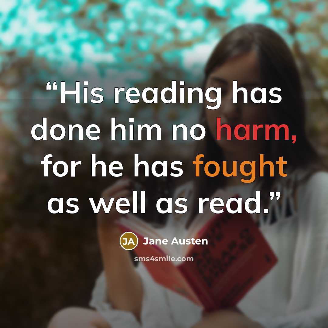 “His reading has done him no harm, for he has fought as well as read.” quote by Jane Austen