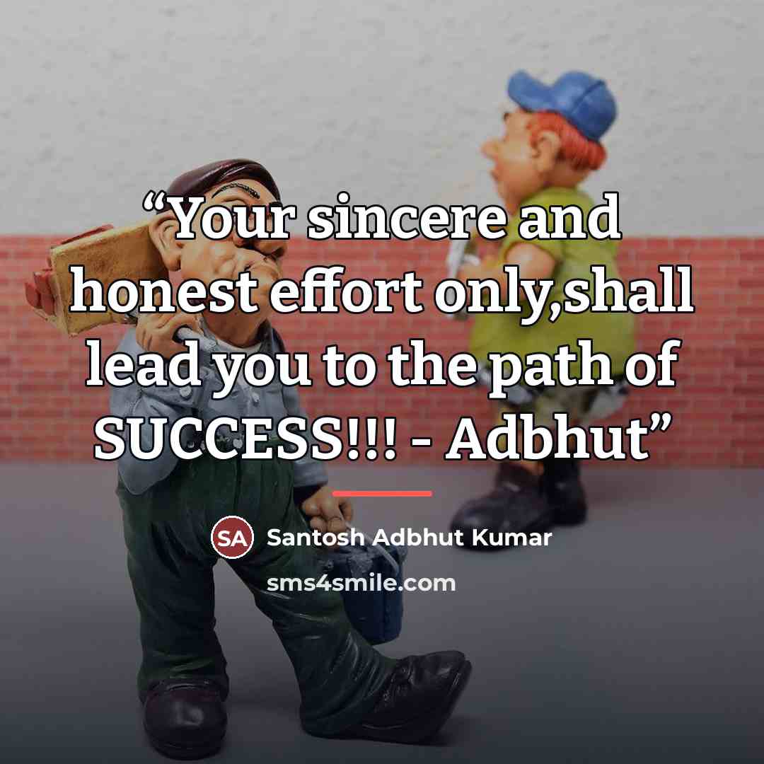 “Your sincere and honest effort only,shall lead you to the path of SUCCESS!!! - Adbhut” quote by Santosh Adbhut Kumar