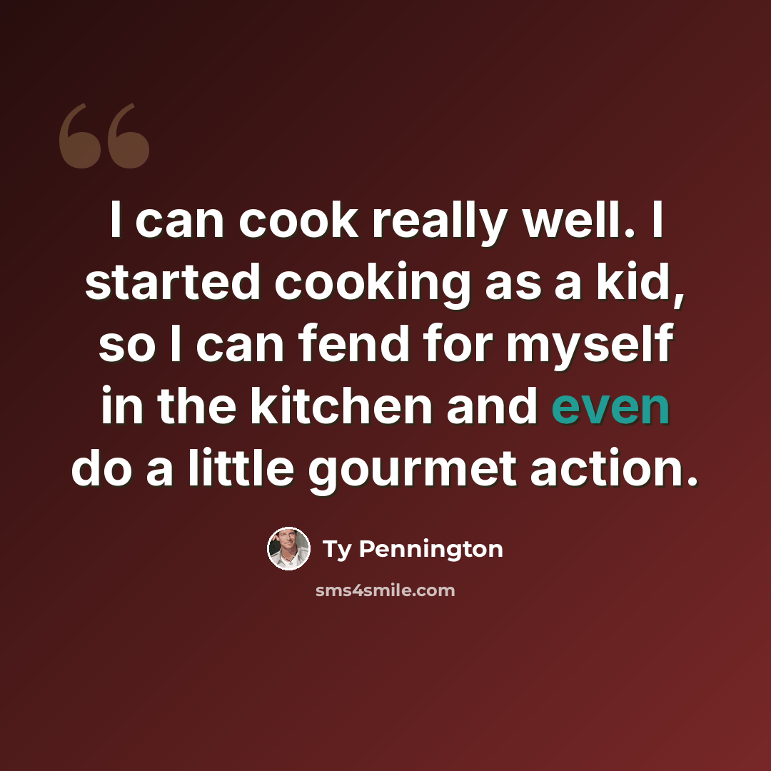 “I can cook really well. I started cooking as a kid, so I can fend for myself in the kitchen and even do a little gourmet action.” quote by Ty Pennington