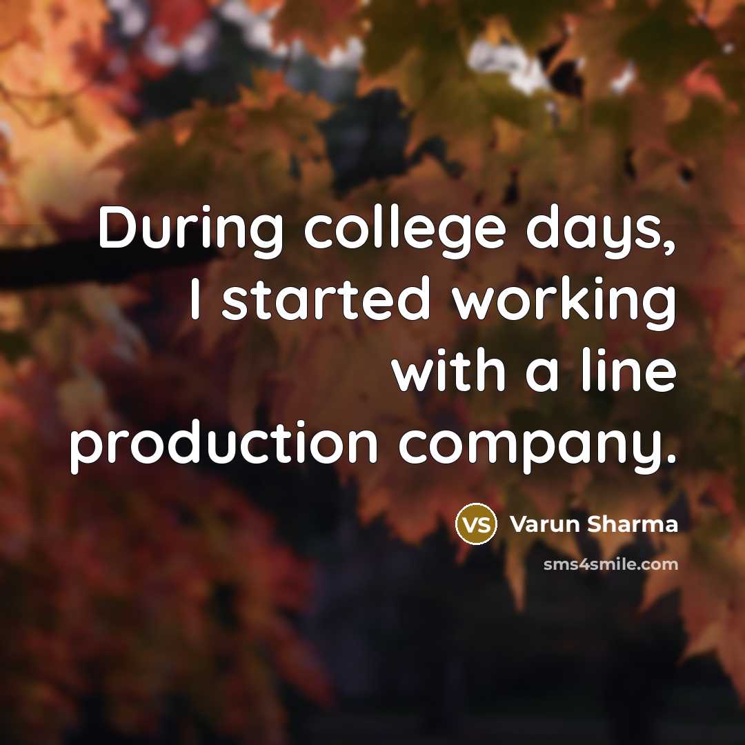 “During college days, I started working with a line production company.” quote by Varun Sharma