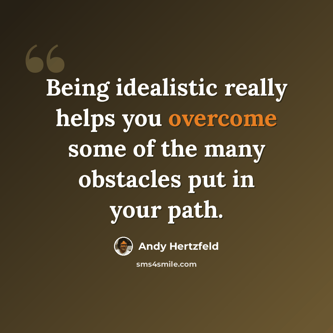 “Being idealistic really helps you overcome some of the many obstacles put in your path.” quote by Andy Hertzfeld