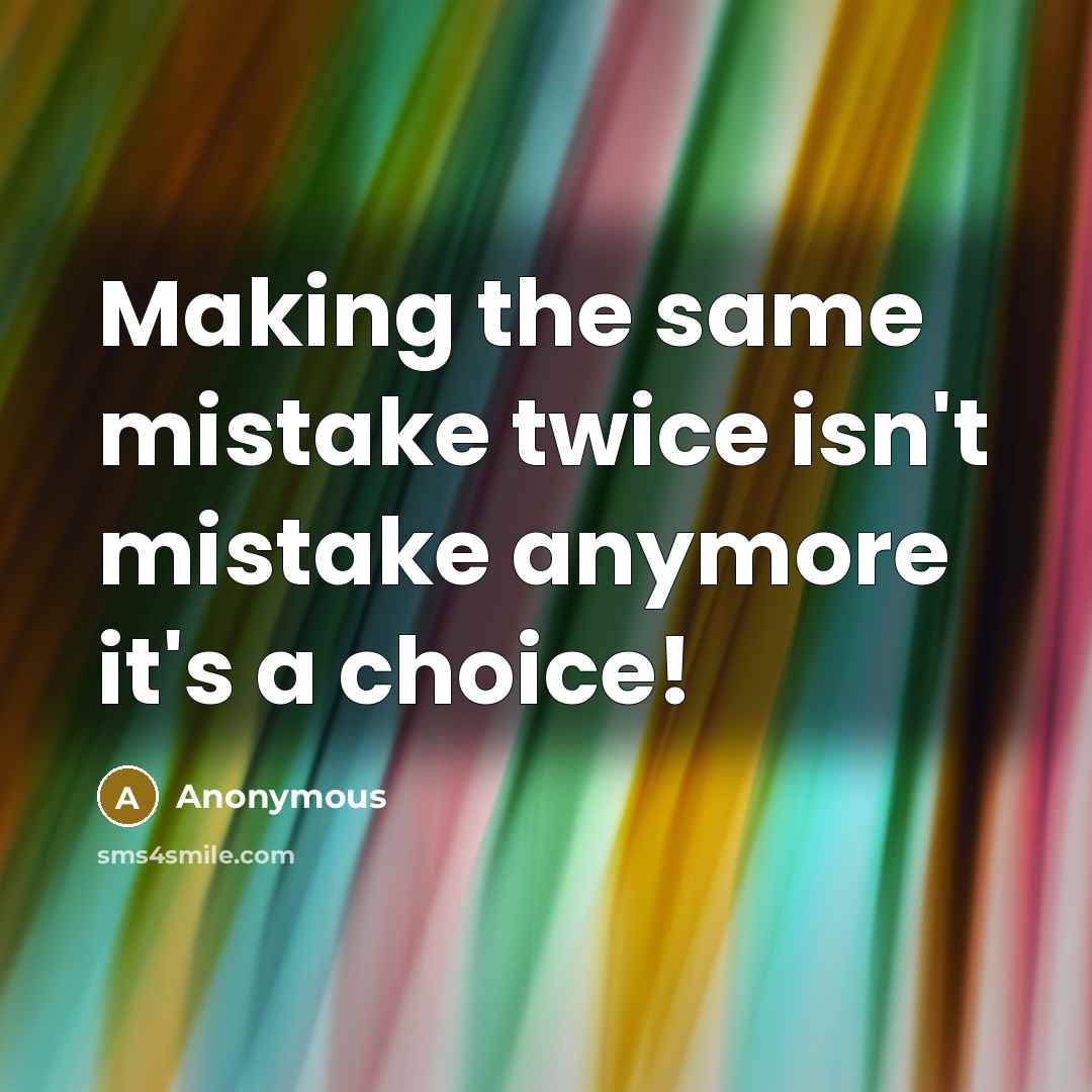 “Making the same mistake twice isn't mistake anymore it's a choice!” quote by Anonymous