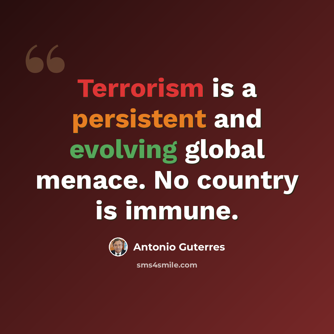 “Terrorism is a persistent and evolving global menace. No country is immune.” quote by Antonio Guterres
