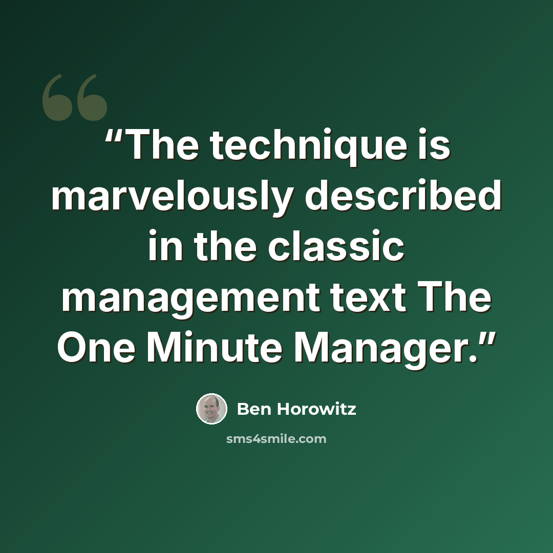 “The technique is marvelously described in the classic management text The One Minute Manager.” quote by Ben Horowitz