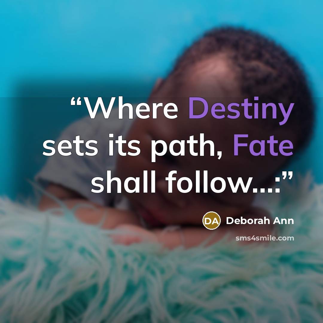 “Where Destiny sets its path, Fate shall follow...:” quote by Deborah Ann