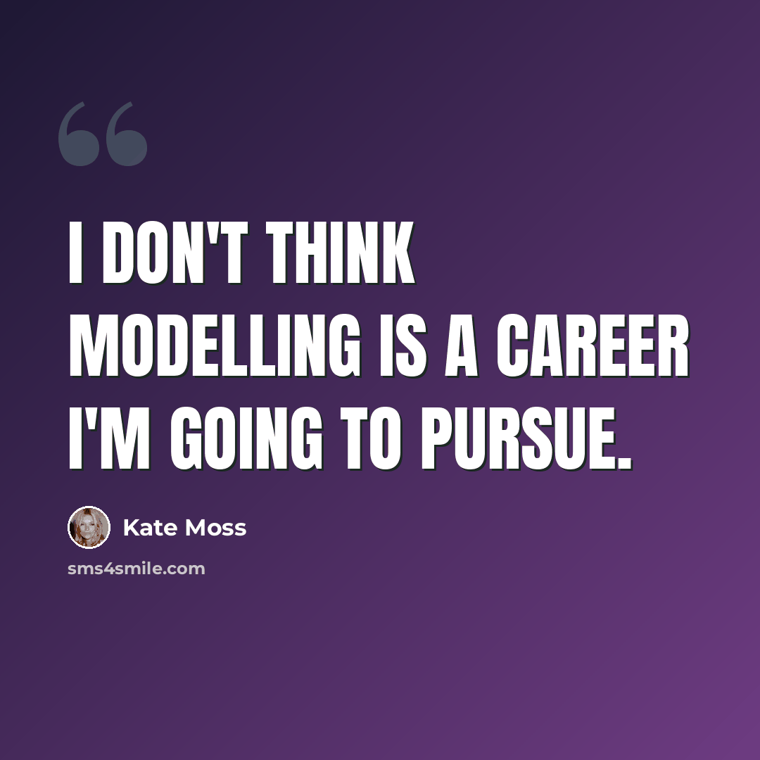 “I don't think modelling is a career I'm going to pursue.” quote by Kate Moss