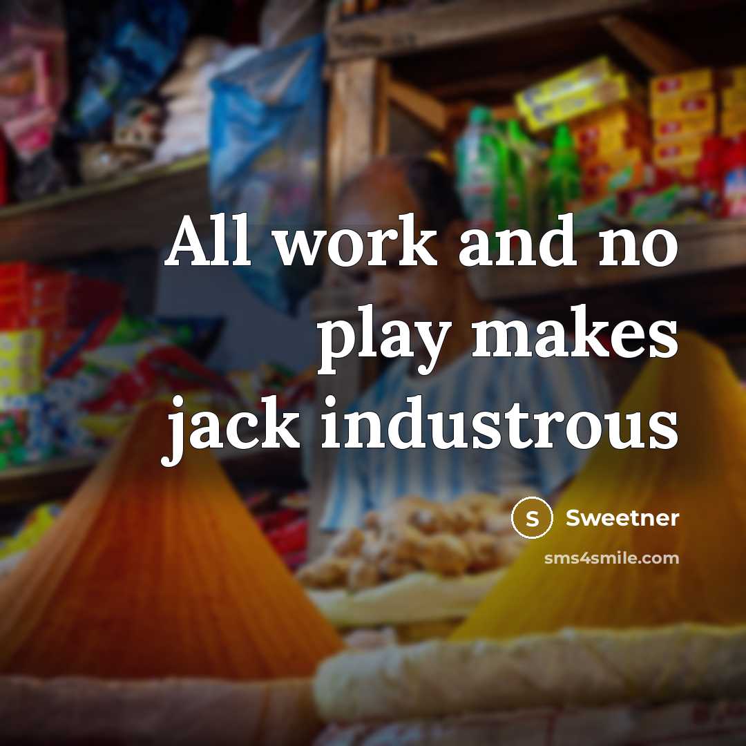 “All work and no play makes jack industrous” quote by Sweetner