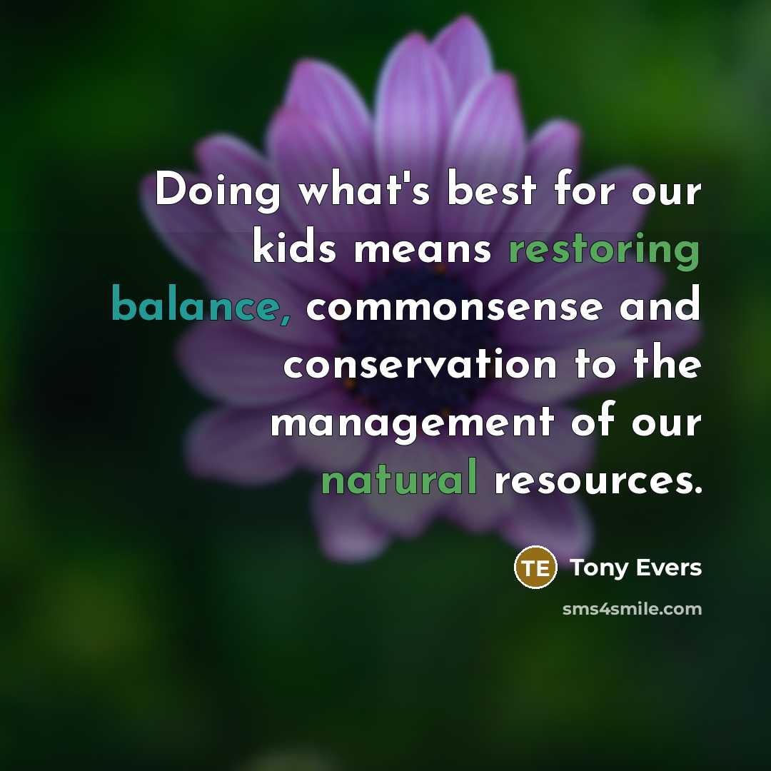 “Doing what's best for our kids means restoring balance, commonsense and conservation to the management of our natural resources.” quote by Tony Evers