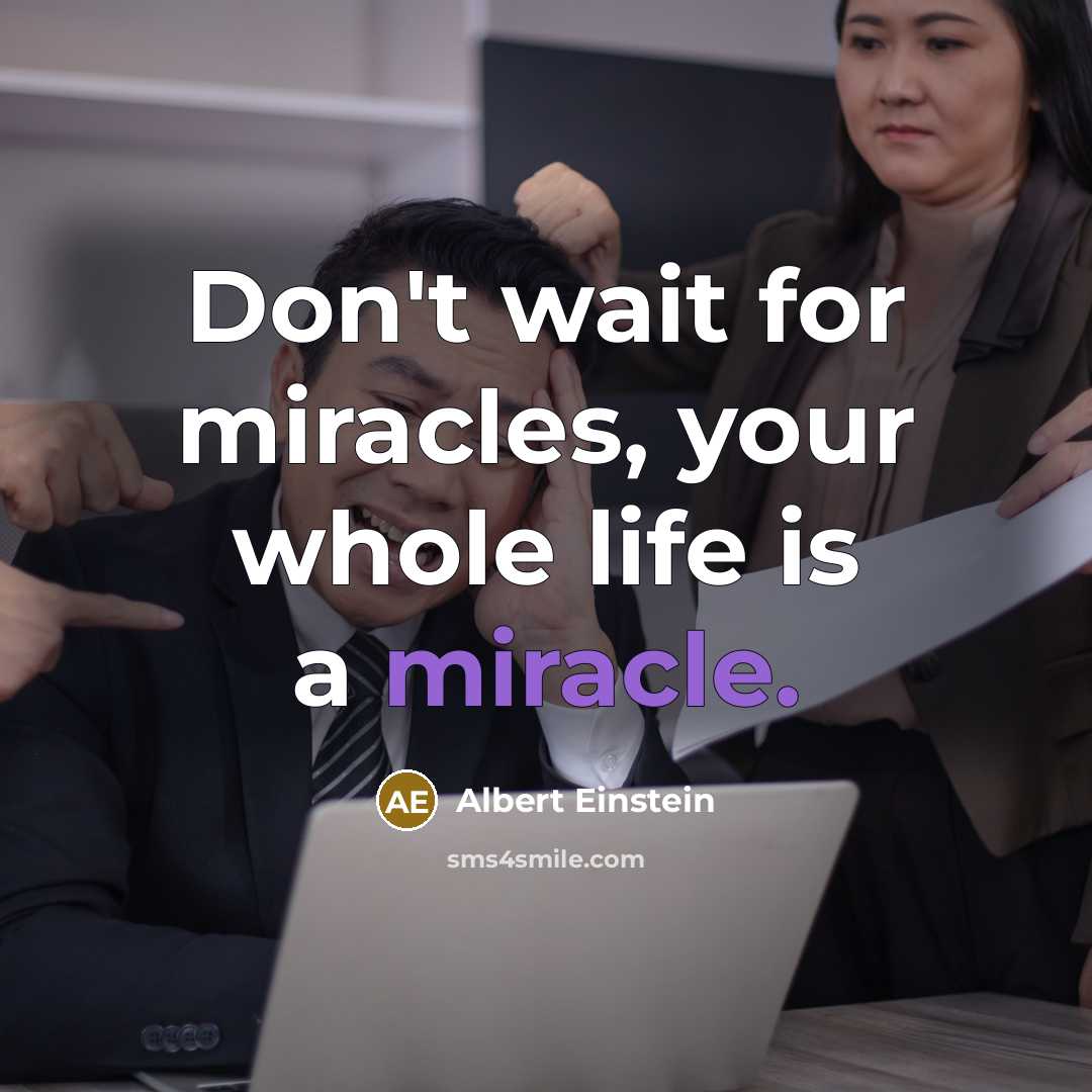 “Don't wait for miracles, your whole life is a miracle.” quote by Albert Einstein