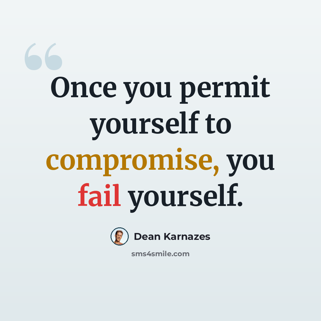“Once you permit yourself to compromise, you fail yourself.” quote by Dean Karnazes
