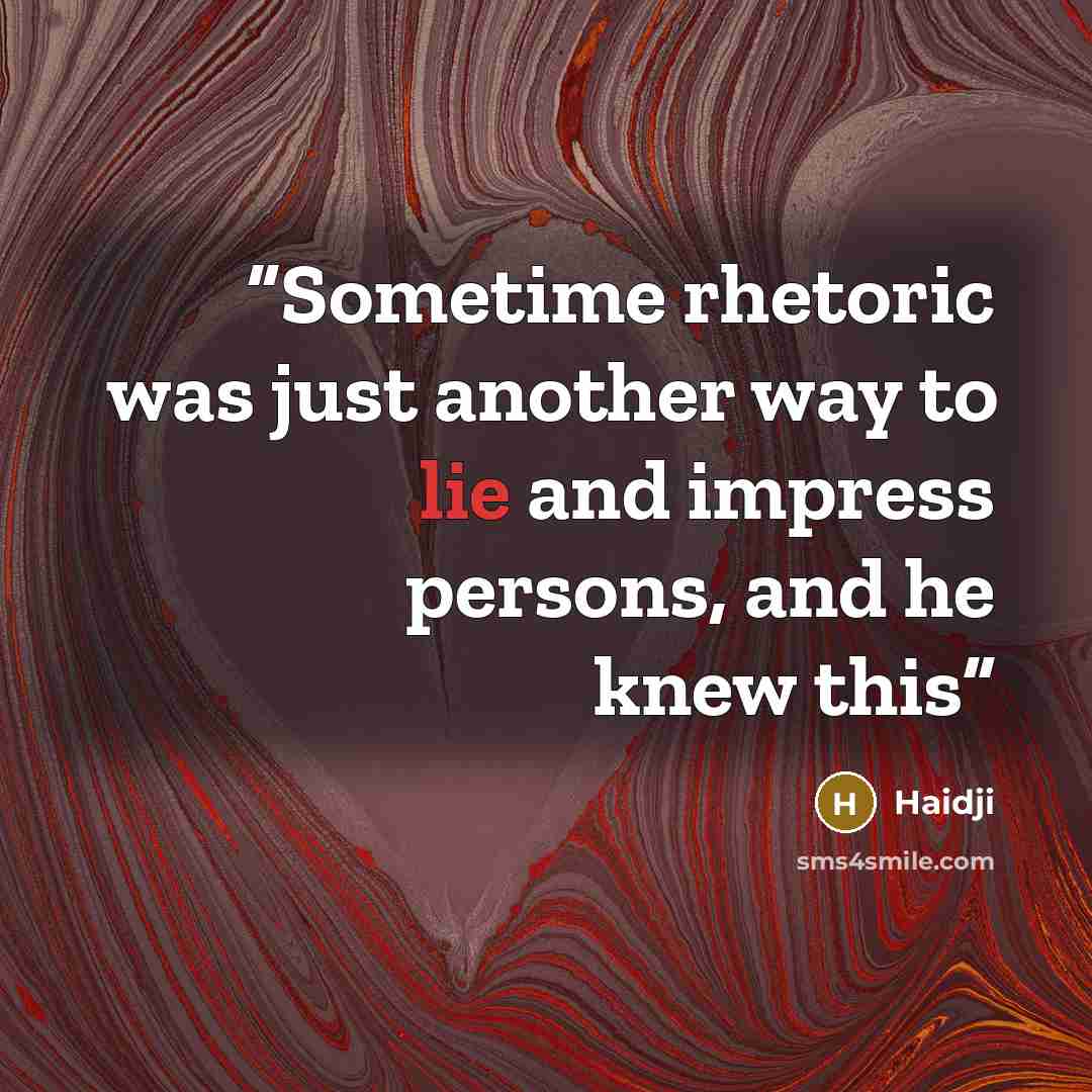 “Sometime rhetoric was just another way to lie and impress persons, and he knew this” quote by Haidji
