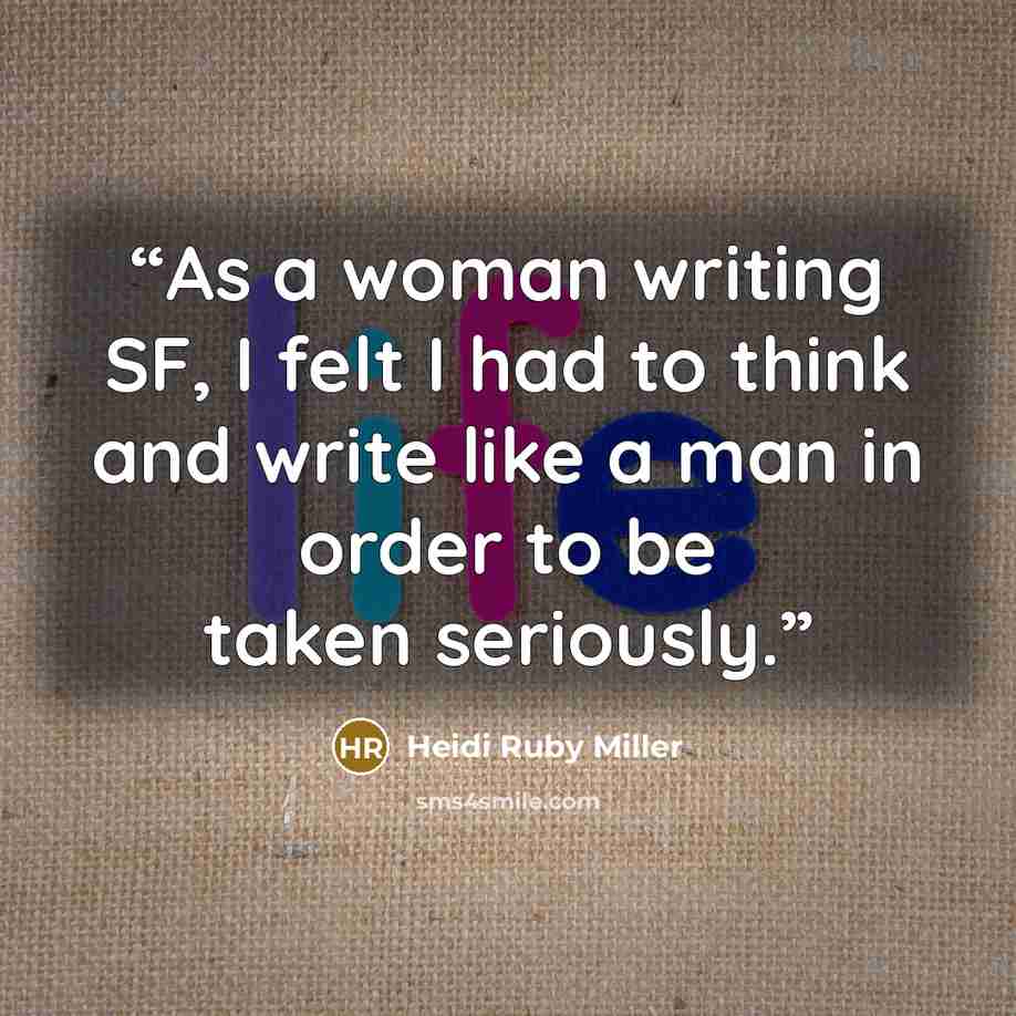 “As a woman writing SF, I felt I had to think and write like a man in order to be taken seriously.” quote by Heidi Ruby Miller