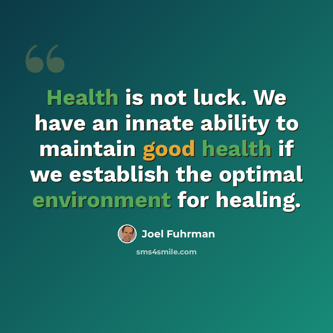 “Health is not luck. We have an innate ability to maintain good health if we establish the optimal environment for healing.” quote by Joel Fuhrman