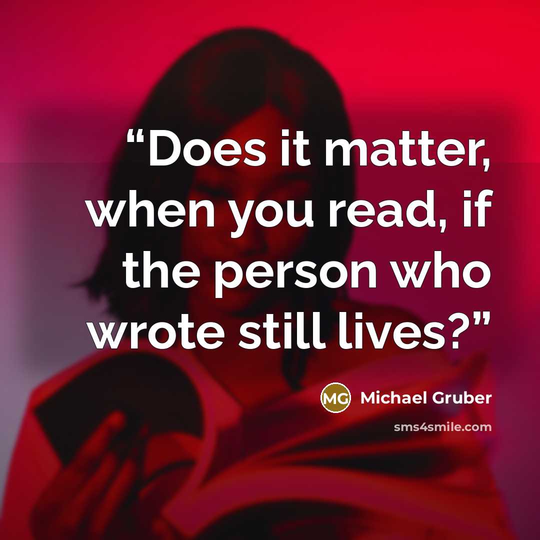 “Does it matter, when you read, if the person who wrote still lives?” quote by Michael Gruber