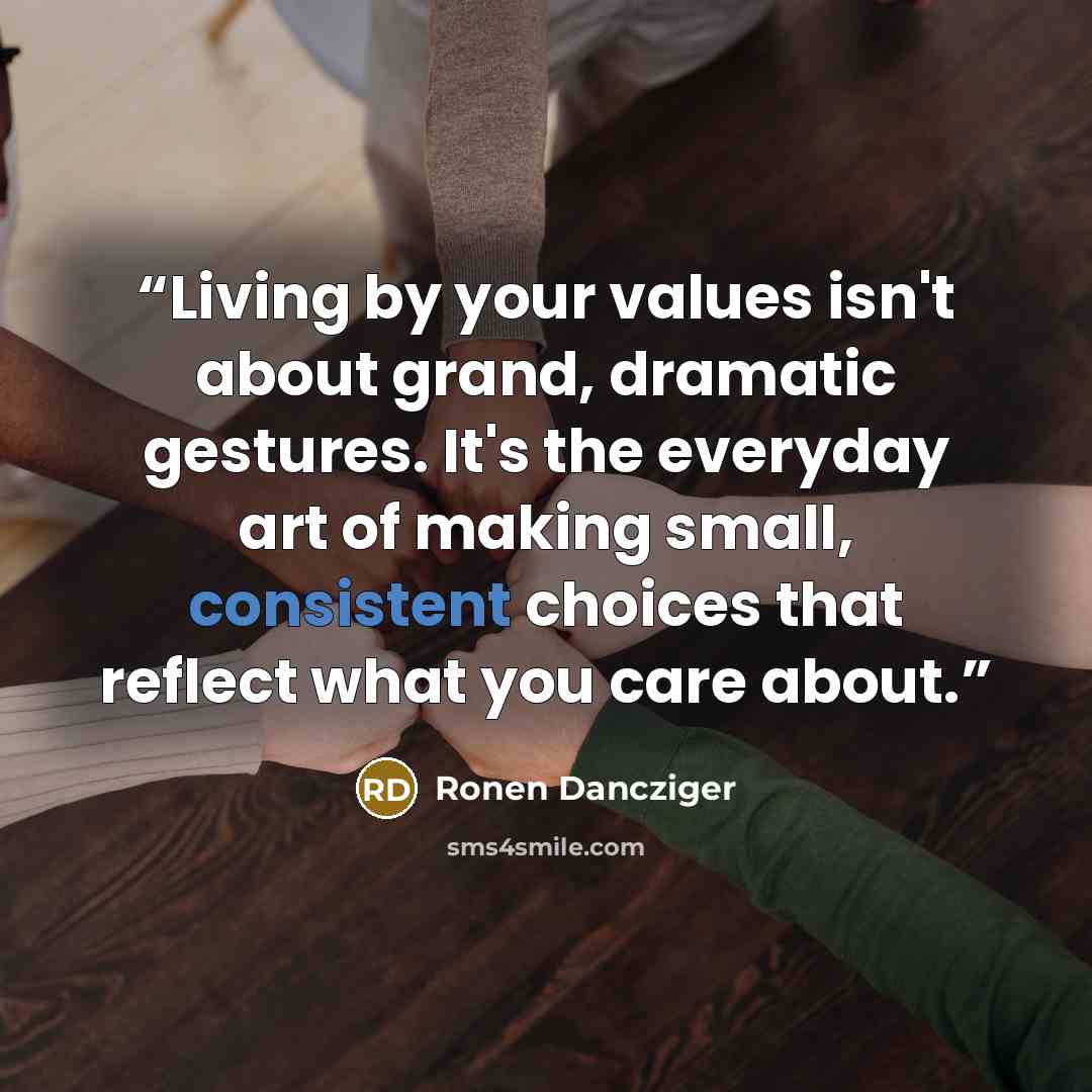 “Living by your values isn't about grand, dramatic gestures. It's the everyday art of making small, consistent choices that reflect what you care about.” quote by Ronen Dancziger