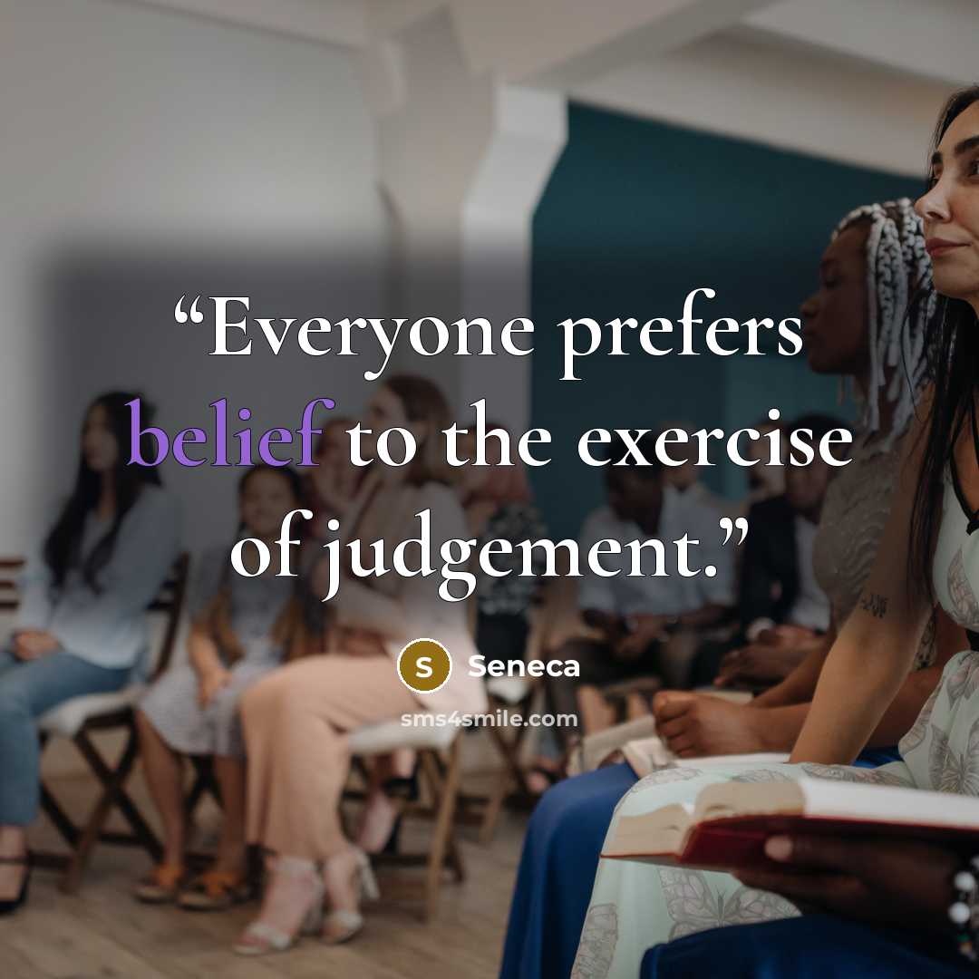 “Everyone prefers belief to the exercise of judgement.” quote by Seneca
