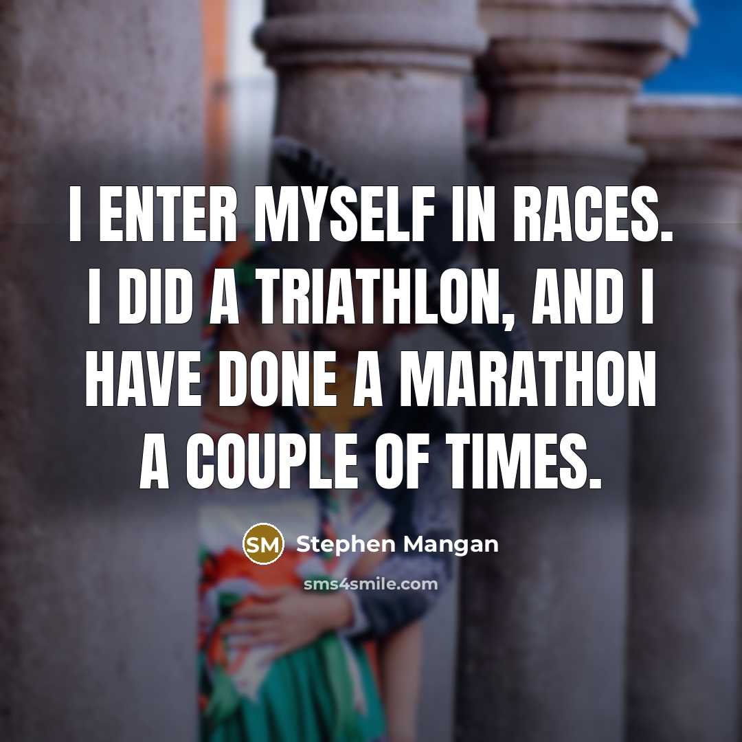 “I enter myself in races. I did a triathlon, and I have done a marathon a couple of times.” quote by Stephen Mangan
