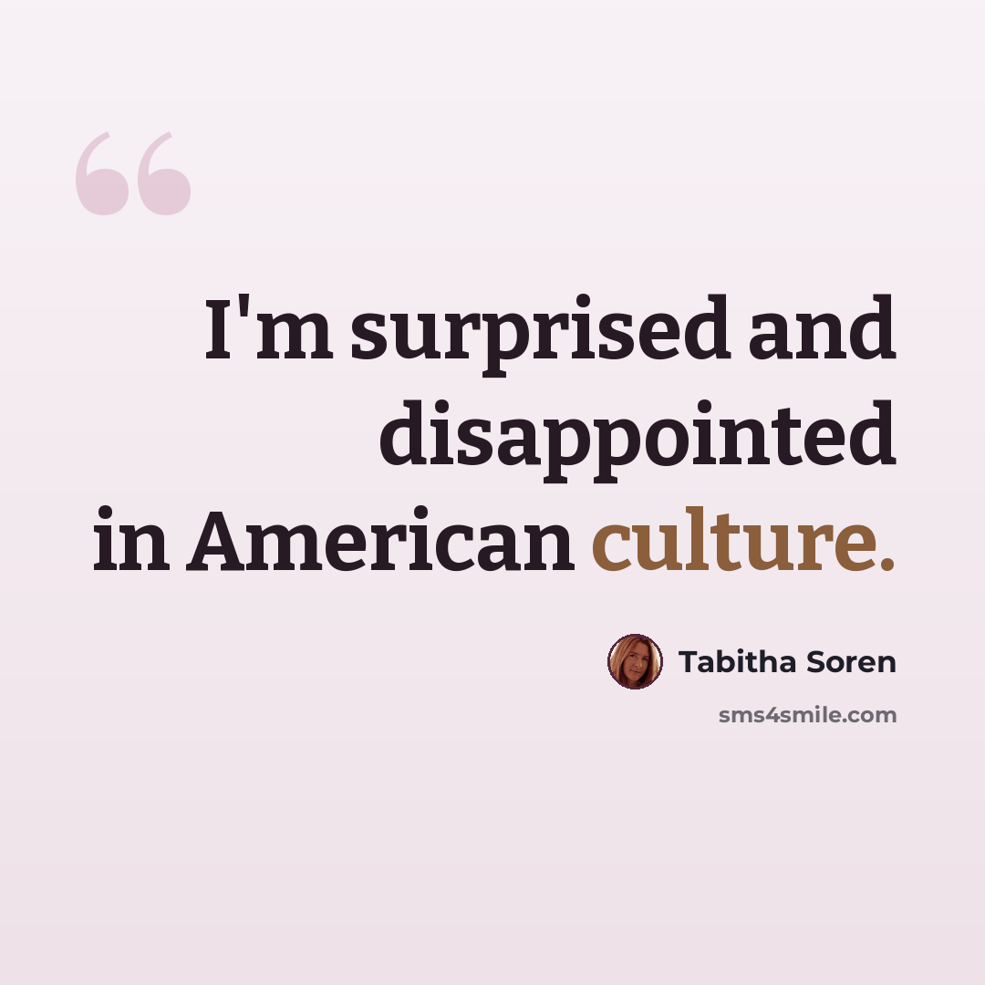 “I'm surprised and disappointed in American culture.” quote by Tabitha Soren