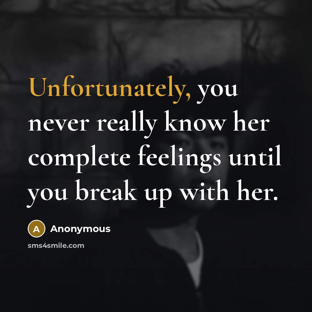 “Unfortunately, you never really know her complete feelings until you break up with her.” quote by Anonymous