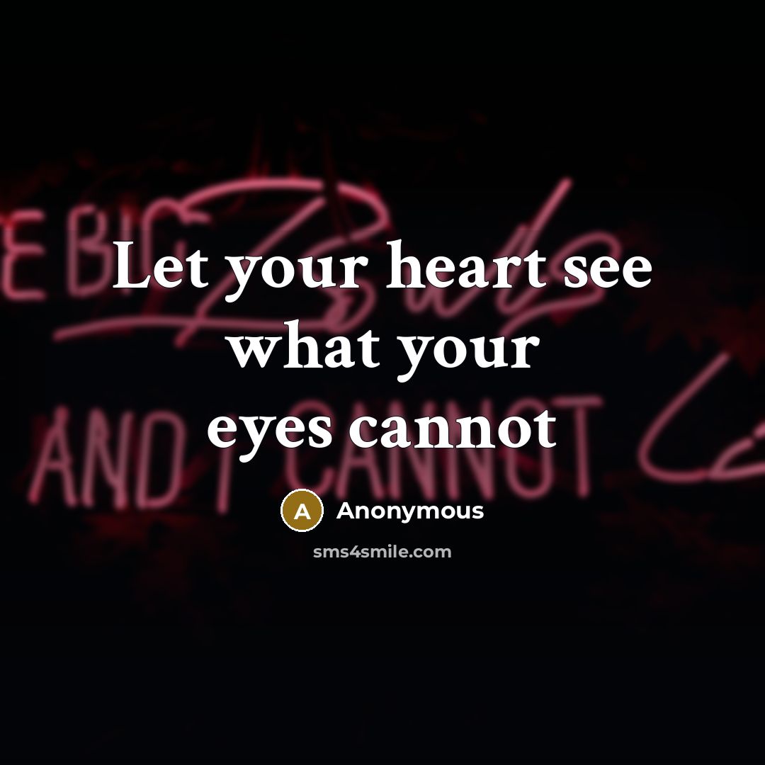 “Let your heart see what your eyes cannot” quote by Anonymous