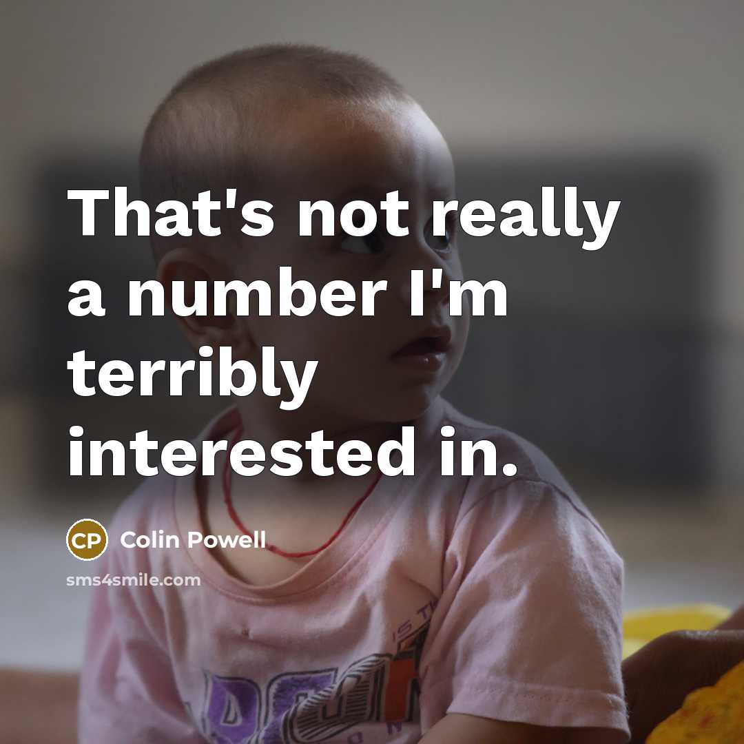 “That's not really a number I'm terribly interested in.” quote by Colin Powell