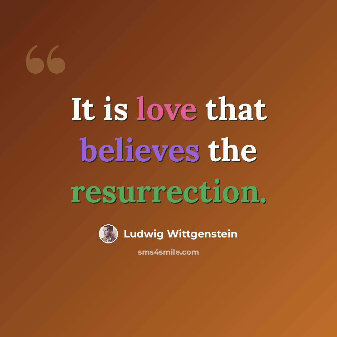 “It is love that believes the resurrection.” quote by Ludwig Wittgenstein