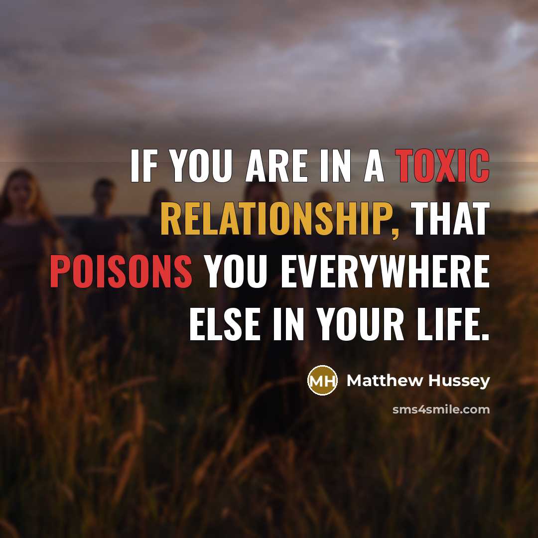 “If you are in a toxic relationship, that poisons you everywhere else in your life.” quote by Matthew Hussey