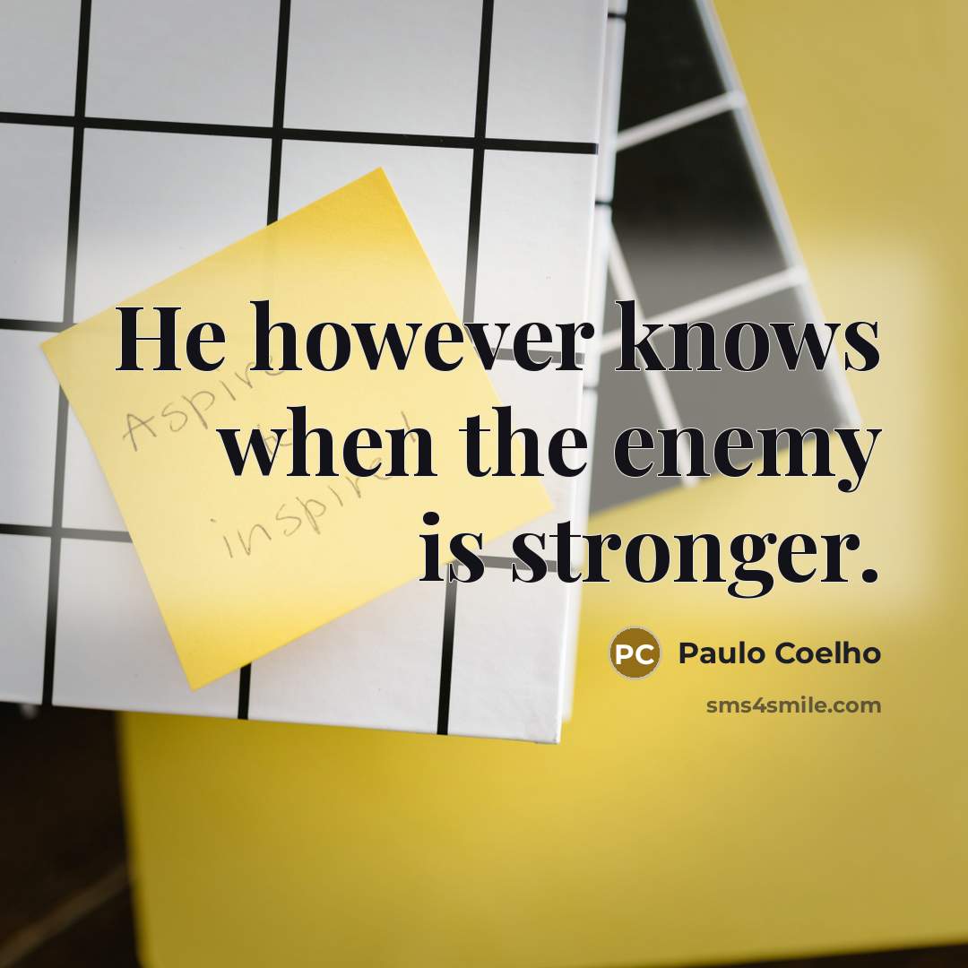 “He however knows when the enemy is stronger.” quote by Paulo Coelho