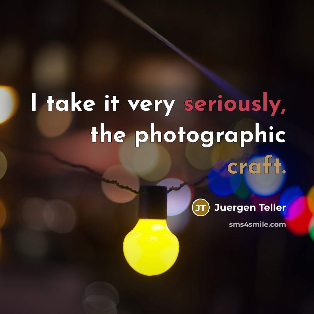 “I take it very seriously, the photographic craft.” quote by Juergen Teller