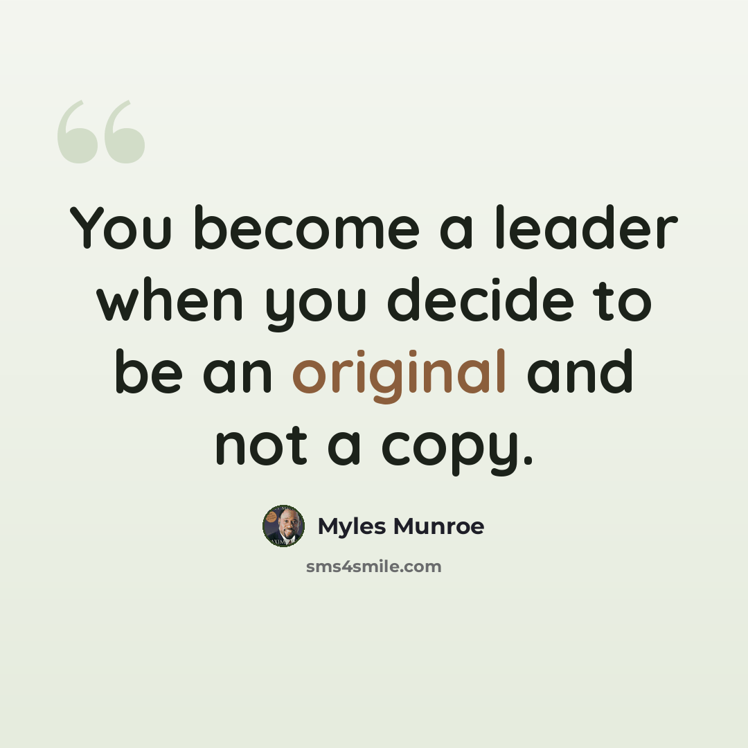 “You become a leader when you decide to be an original and not a copy.” quote by Myles Munroe