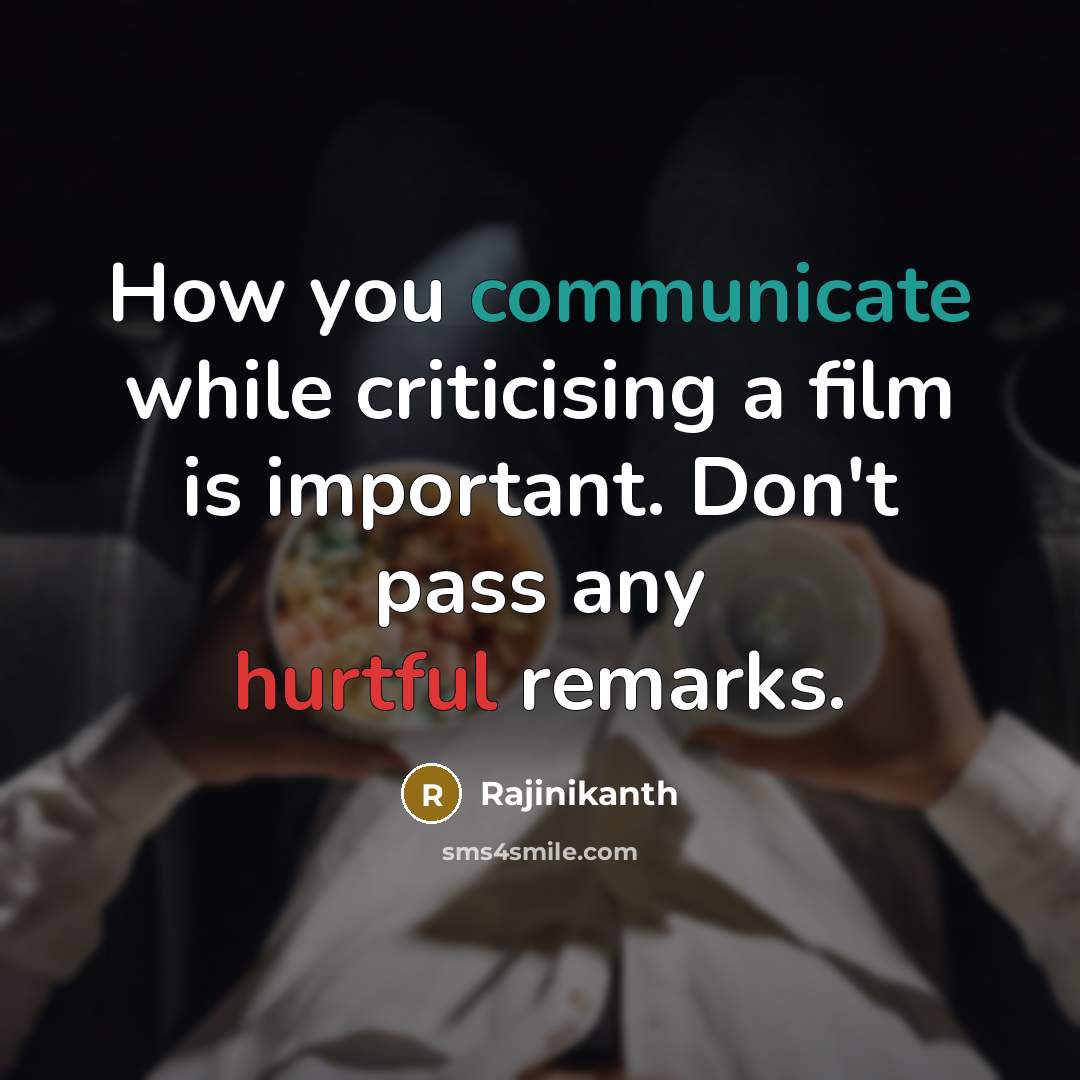 “How you communicate while criticising a film is important. Don't pass any hurtful remarks.” quote by Rajinikanth