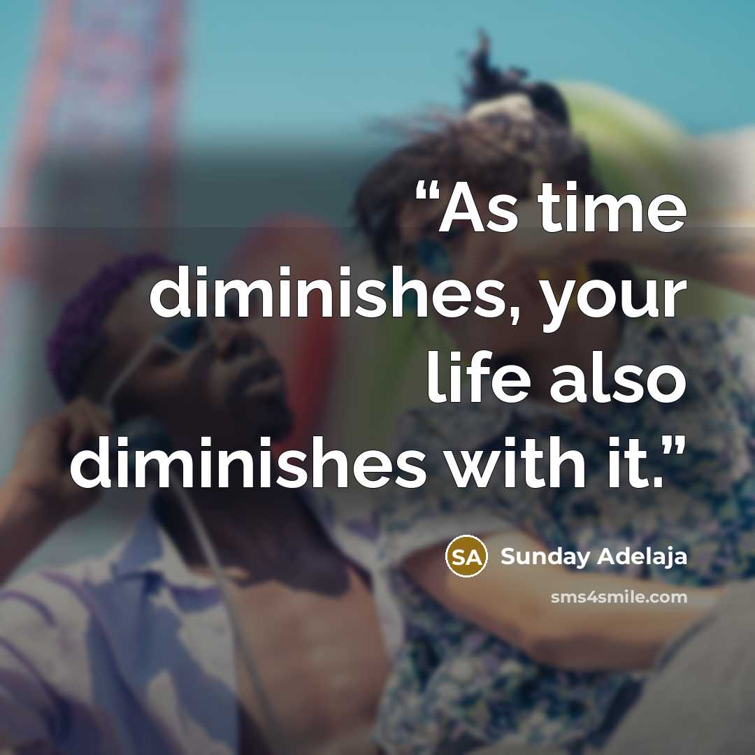 “As time diminishes, your life also diminishes with it.” quote by Sunday Adelaja