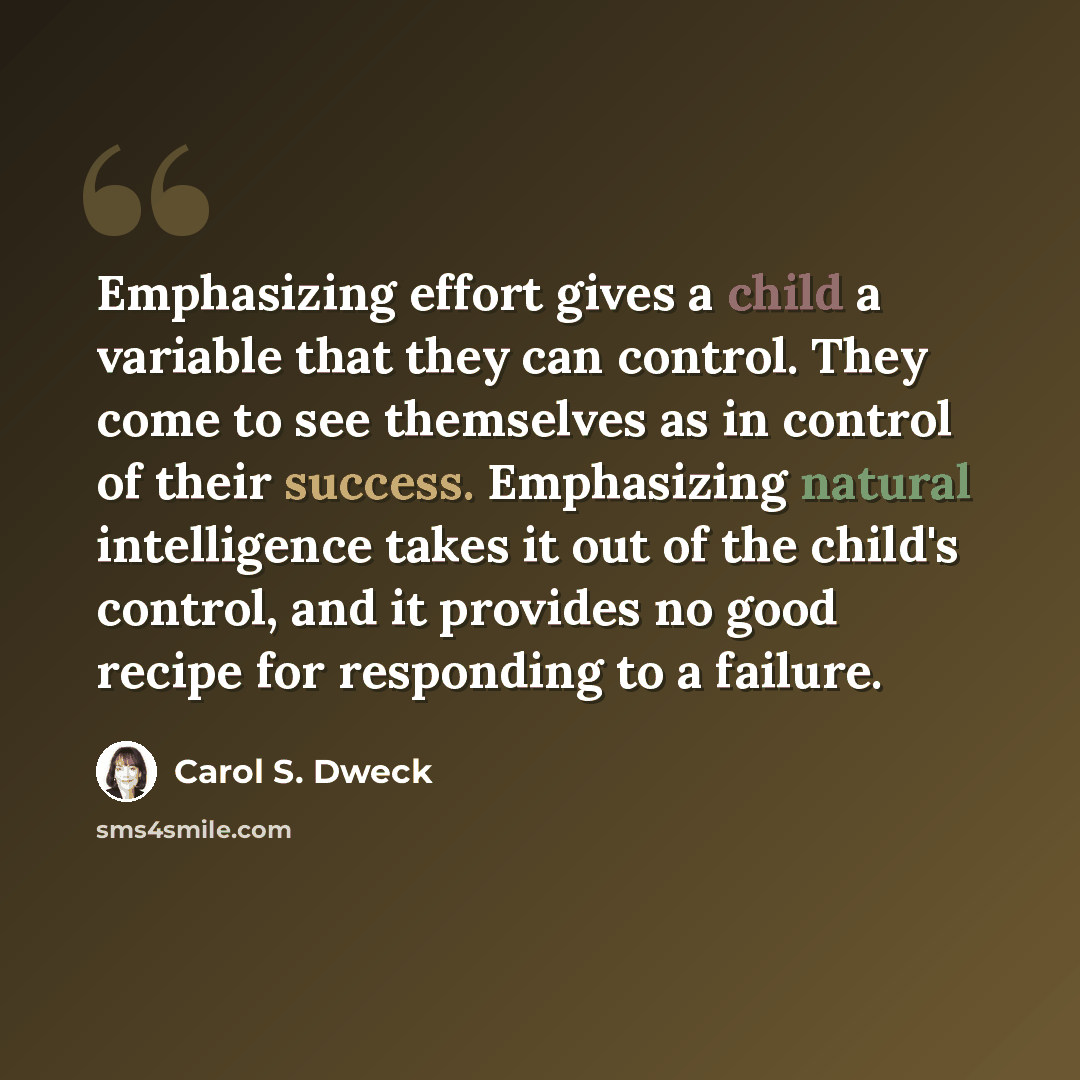 “Emphasizing effort gives a child a variable that they can control. They come to see themselves as in control of their success. Emphasizing natural intelligence takes it out of the child's control, and it provides no good recipe for responding to a failure.” quote by Carol S. Dweck