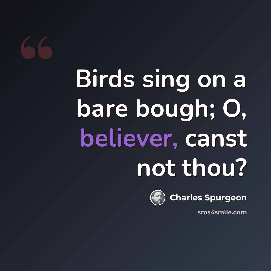 “Birds sing on a bare bough; O, believer, canst not thou?” quote by Charles Spurgeon