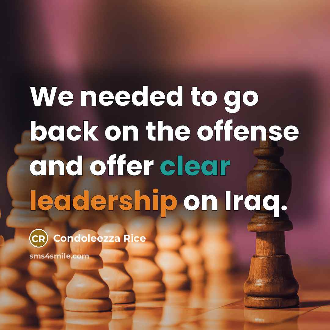 “We needed to go back on the offense and offer clear leadership on Iraq.” quote by Condoleezza Rice
