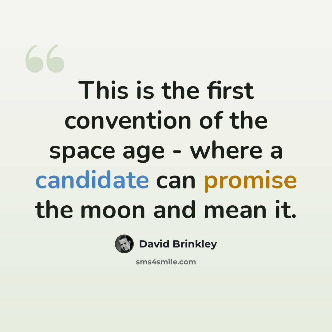“This is the first convention of the space age - where a candidate can promise the moon and mean it.” quote by David Brinkley