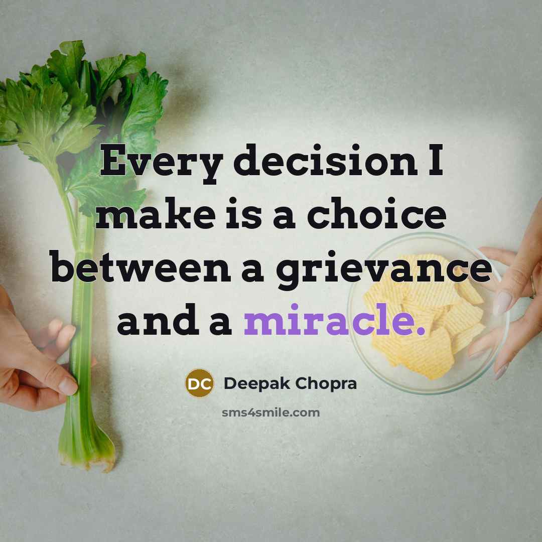 “Every decision I make is a choice between a grievance and a miracle.” quote by Deepak Chopra