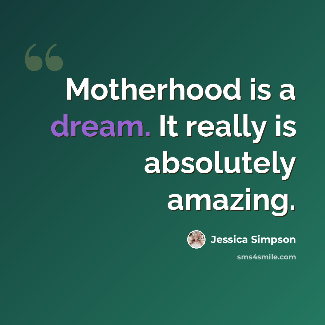 “Motherhood is a dream. It really is absolutely amazing.” quote by Jessica Simpson