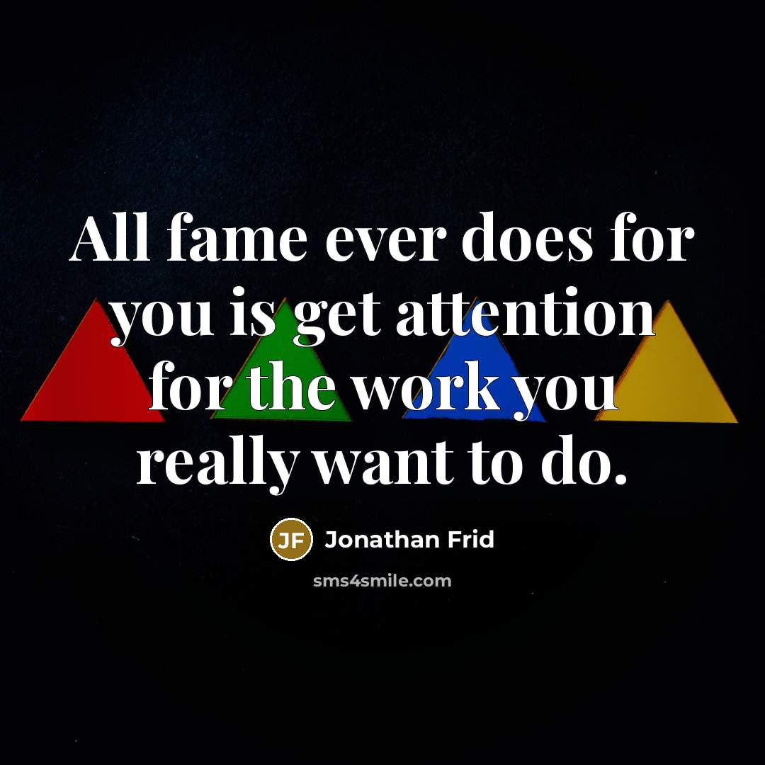 “All fame ever does for you is get attention for the work you really want to do.” quote by Jonathan Frid