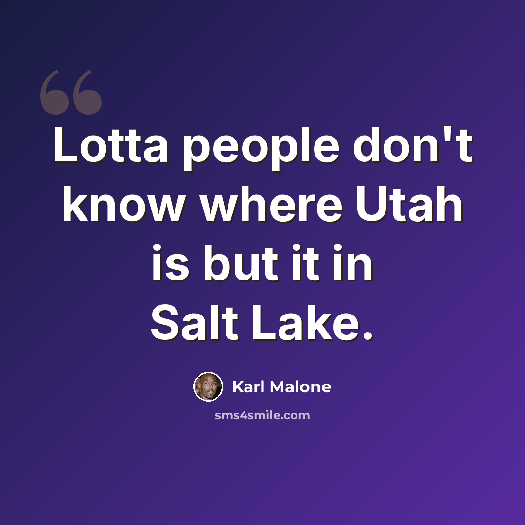 “Lotta people don't know where Utah is but it in Salt Lake.” quote by Karl Malone