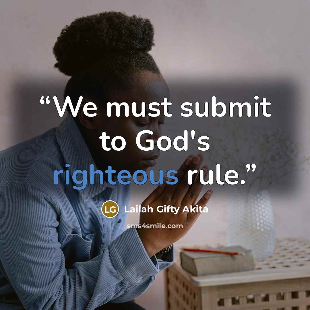 “We must submit to God's righteous rule.” quote by Lailah Gifty Akita