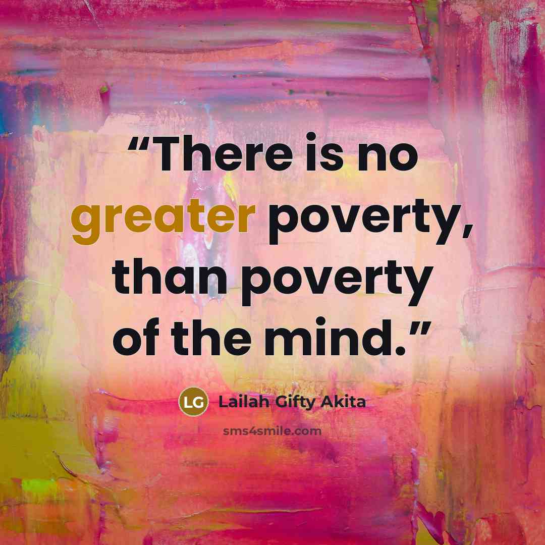 “There is no greater poverty, than poverty of the mind.” quote by Lailah Gifty Akita
