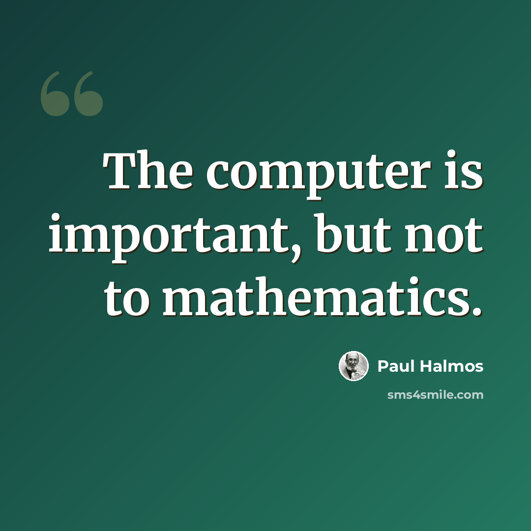 “The computer is important, but not to mathematics.” quote by Paul Halmos