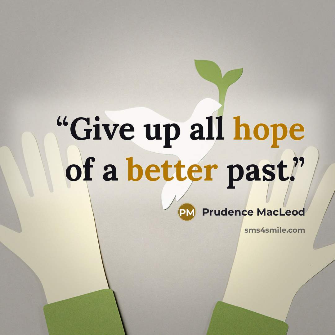 “Give up all hope of a better past.” quote by Prudence MacLeod