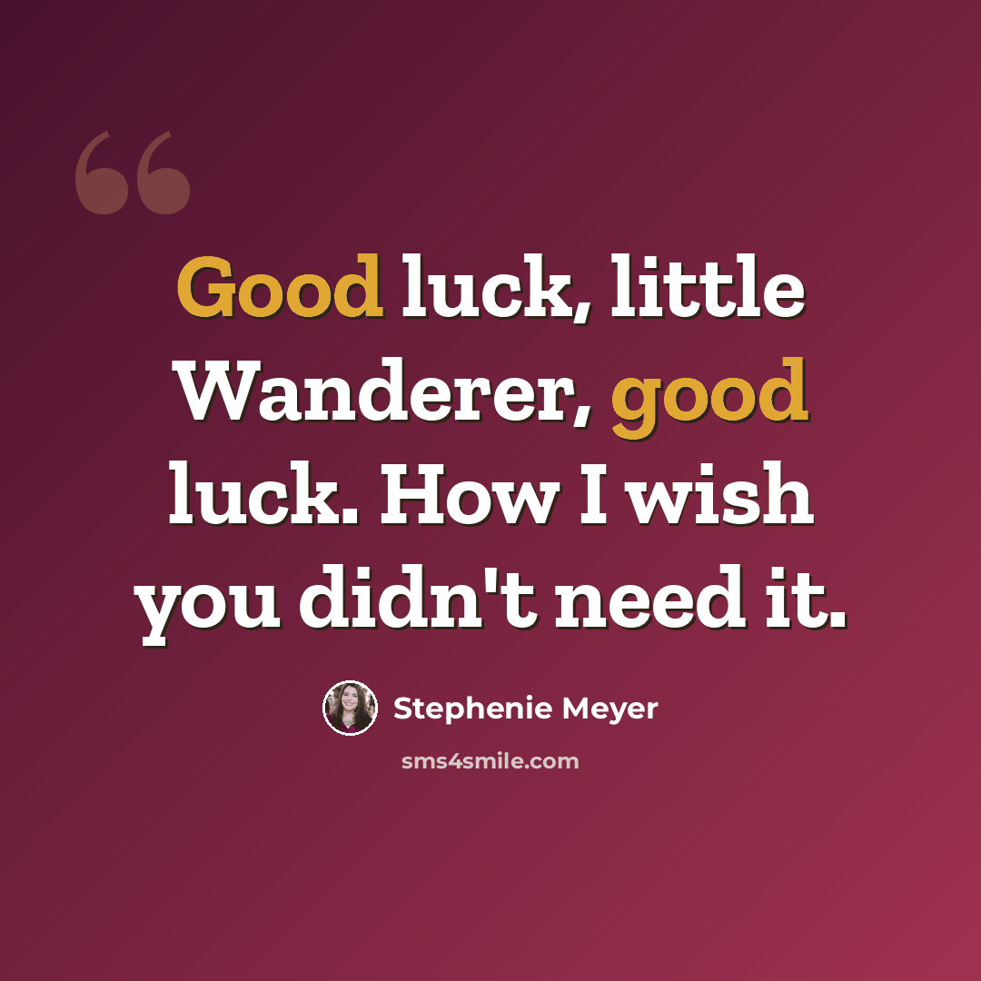 “Good luck, little Wanderer, good luck. How I wish you didn't need it.” quote by Stephenie Meyer