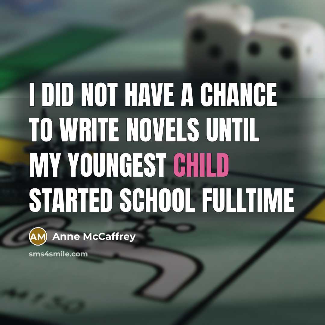 “I did not have a chance to write novels until my youngest child started school fulltime” quote by Anne McCaffrey